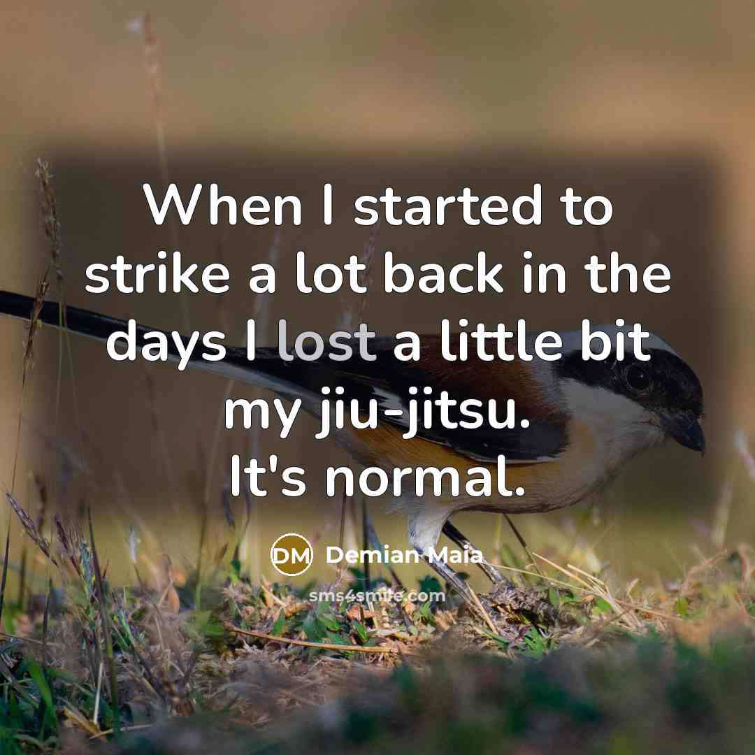 “When I started to strike a lot back in the…” quote by Demian Maia