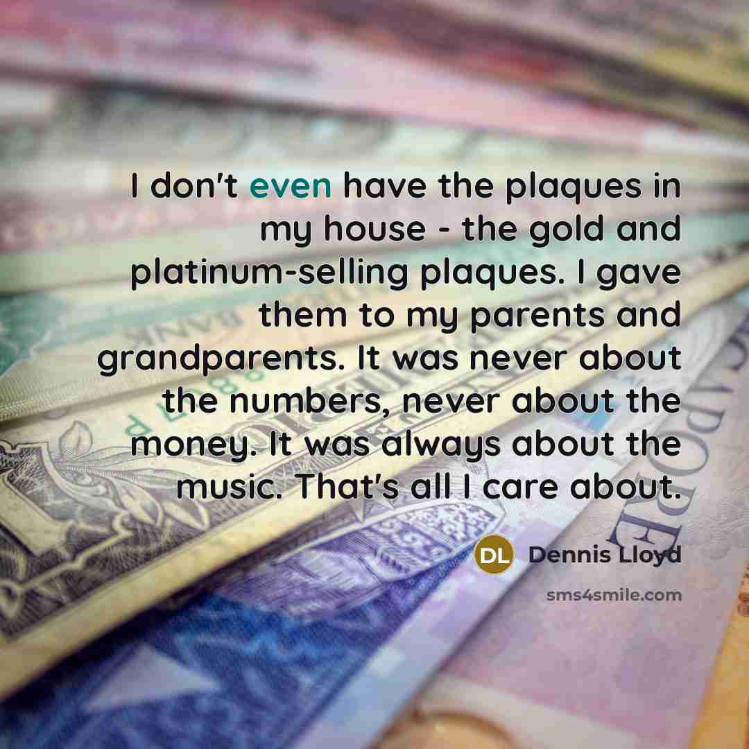“I don't even have the plaques in my house -…” quote by Dennis Lloyd