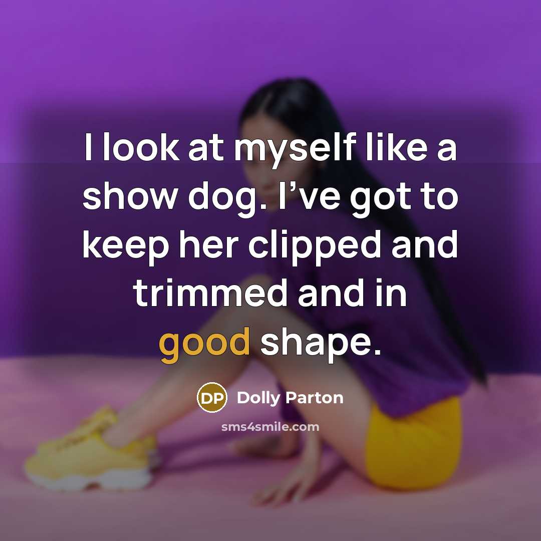 “I look at myself like a show dog. I've got…” quote by Dolly Parton