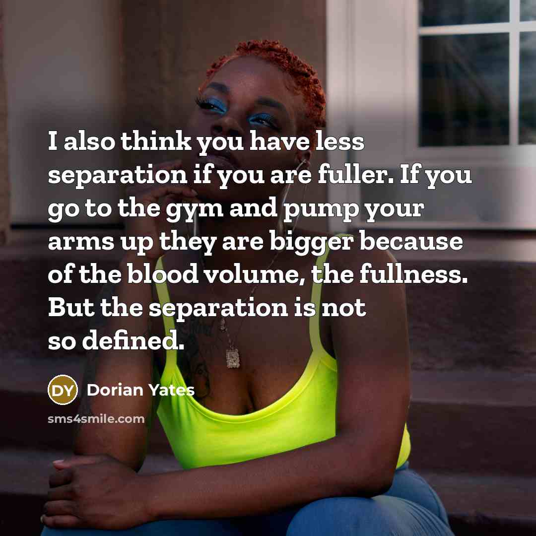 “I also think you have less separation if you are…” quote by Dorian Yates