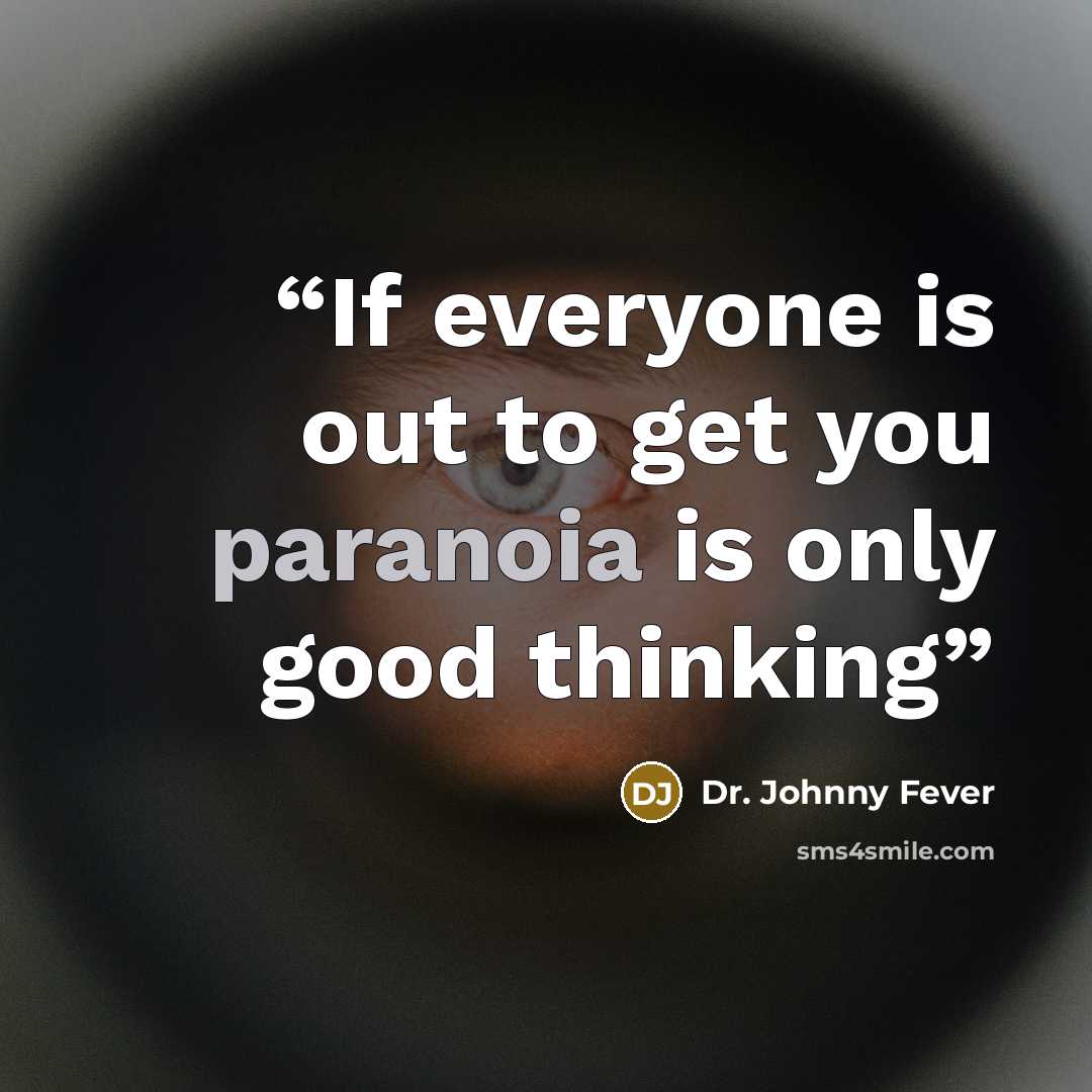 “If everyone is out to get you paranoia is only good thinking” quote by Dr. Johnny Fever