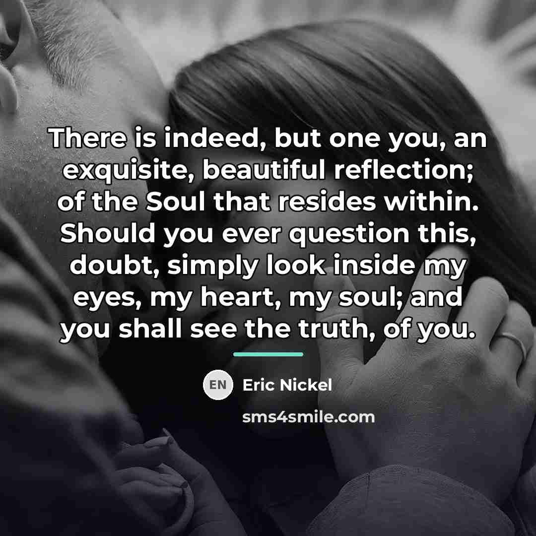 “There is indeed, but one you, an exquisite, beautiful reflection;…” quote by Eric Nickel