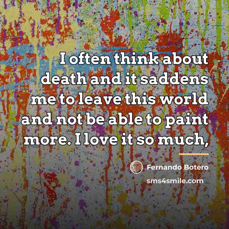 “I often think about death and it saddens me to…” quote by Fernando Botero