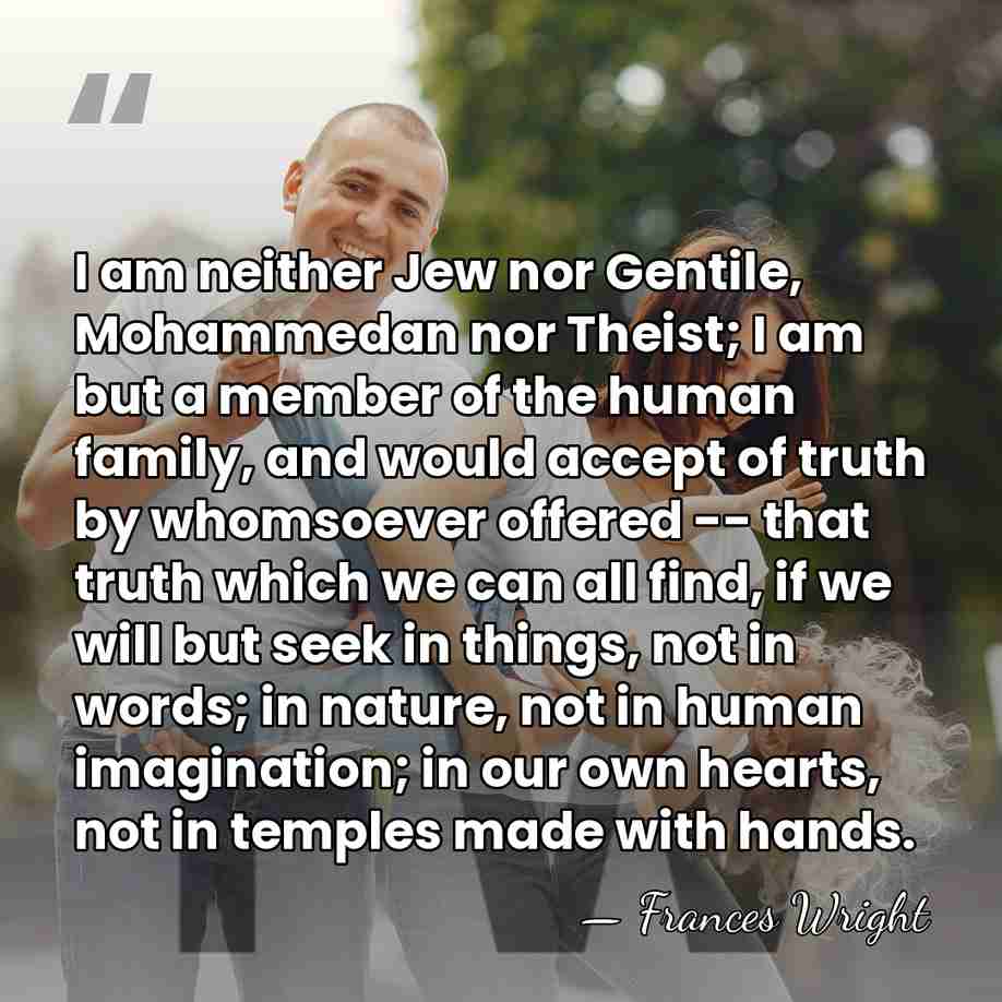 I am neither Jew nor Gentile, Mohammedan nor Theist; I am but&hellip; - Frances Wright