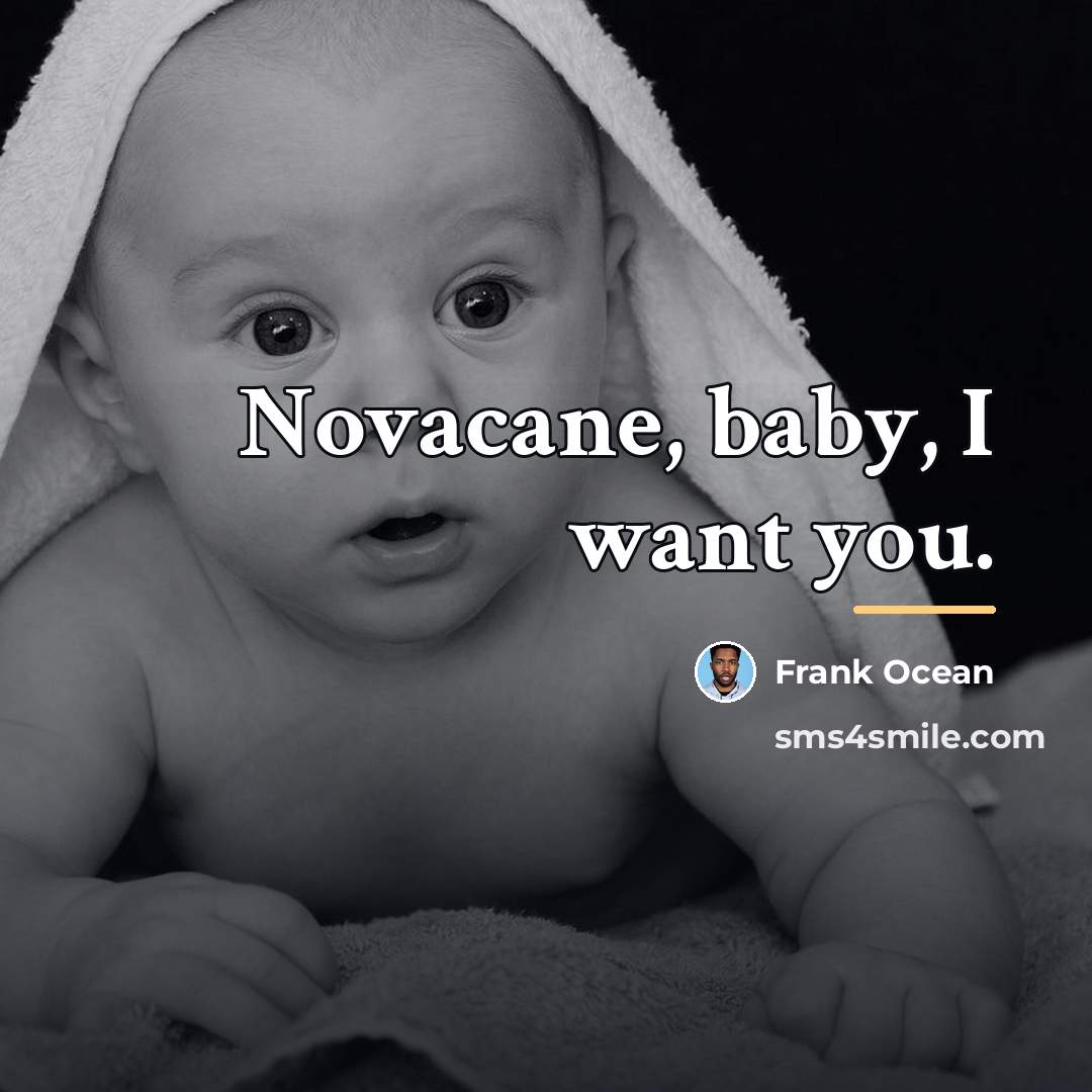 “Novacane, baby, I want you.…” quote by Frank Ocean