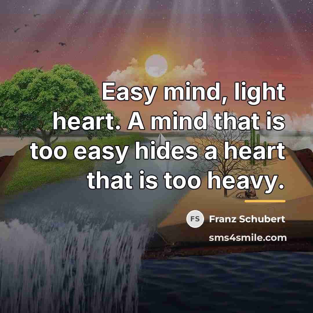 “Easy mind, light heart. A mind that is too easy…” quote by Franz Schubert