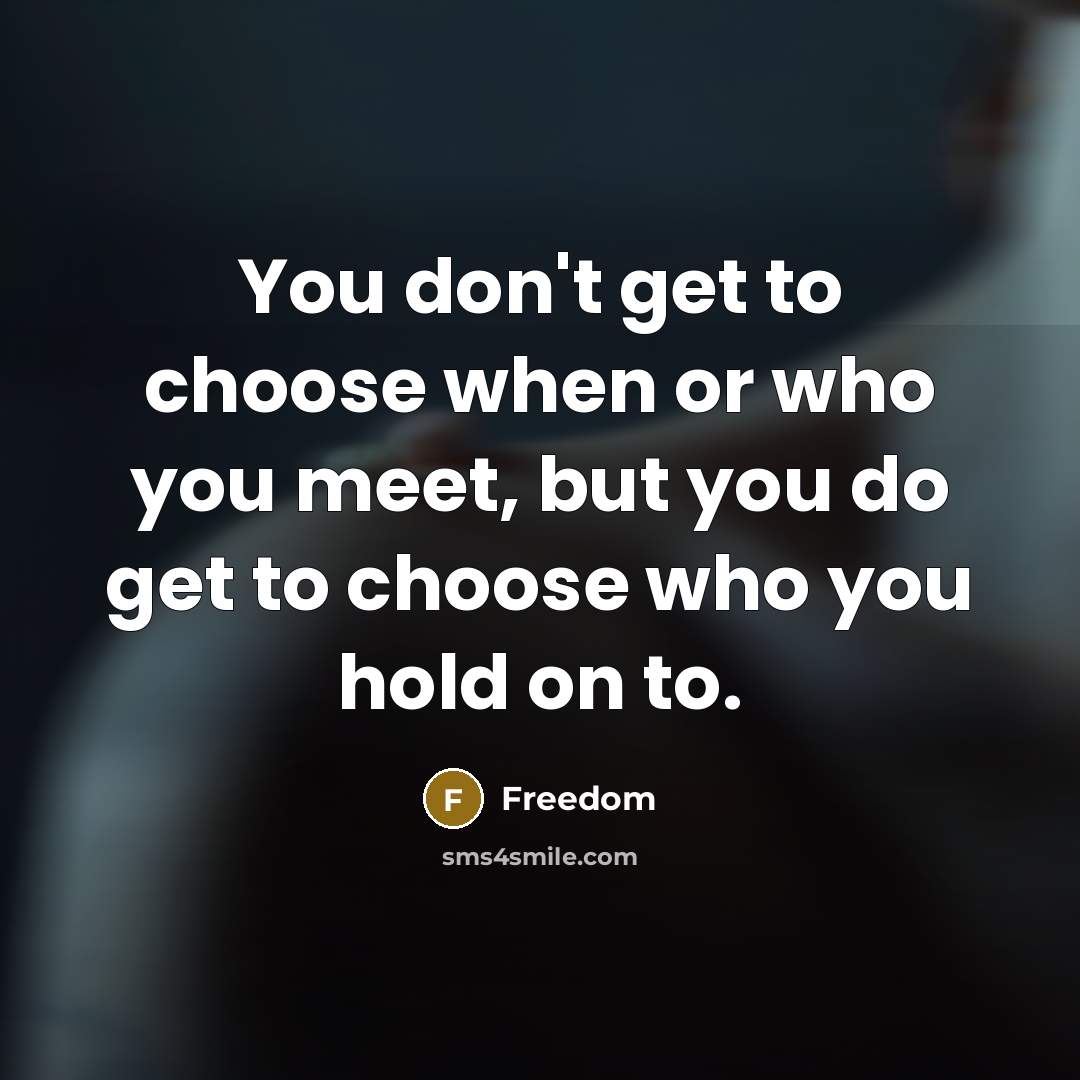 “You don't get to choose when or who you meet,…” quote by Freedom