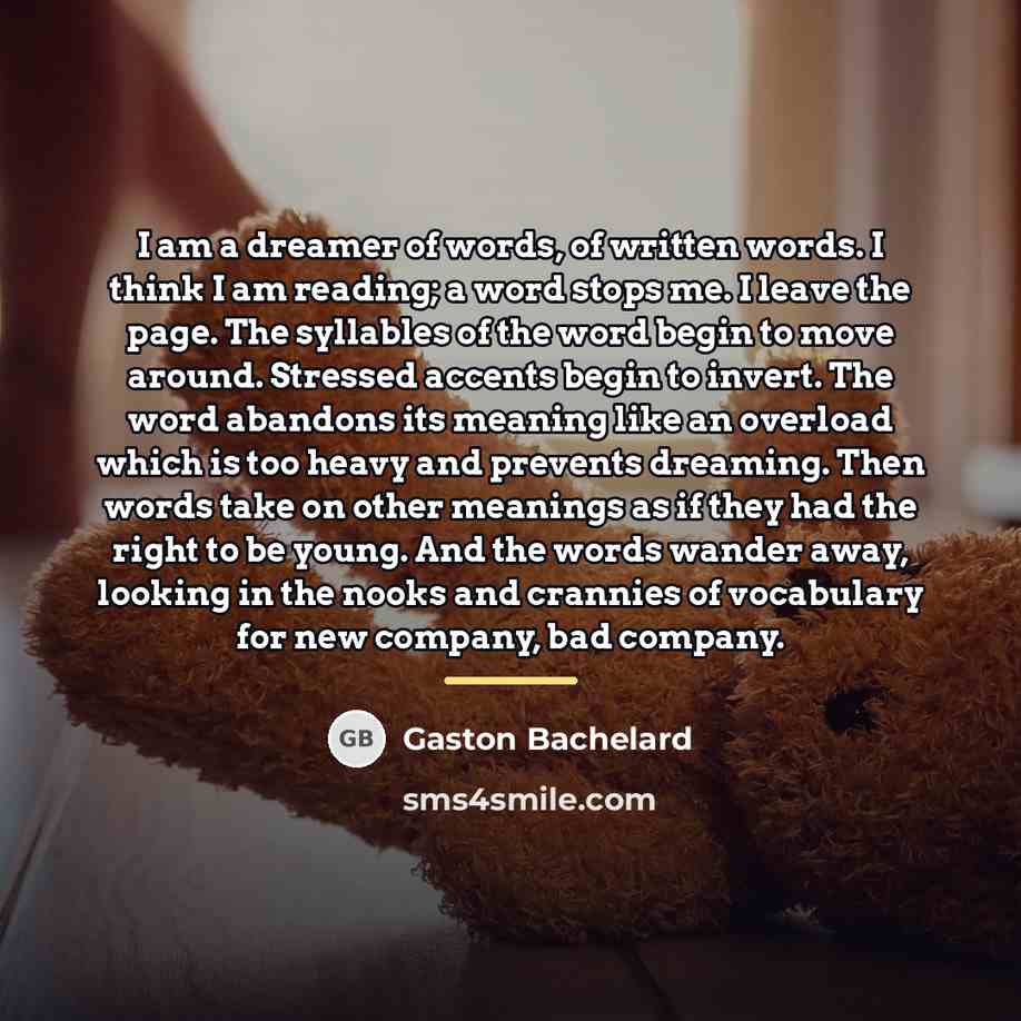“I am a dreamer of words, of written words. I…” quote by Gaston Bachelard