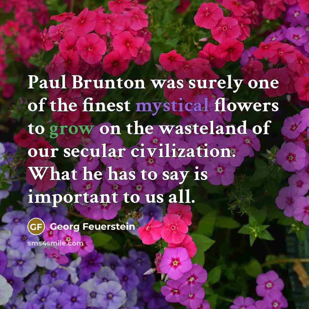 “Paul Brunton was surely one of the finest mystical flowers…” quote by Georg Feuerstein