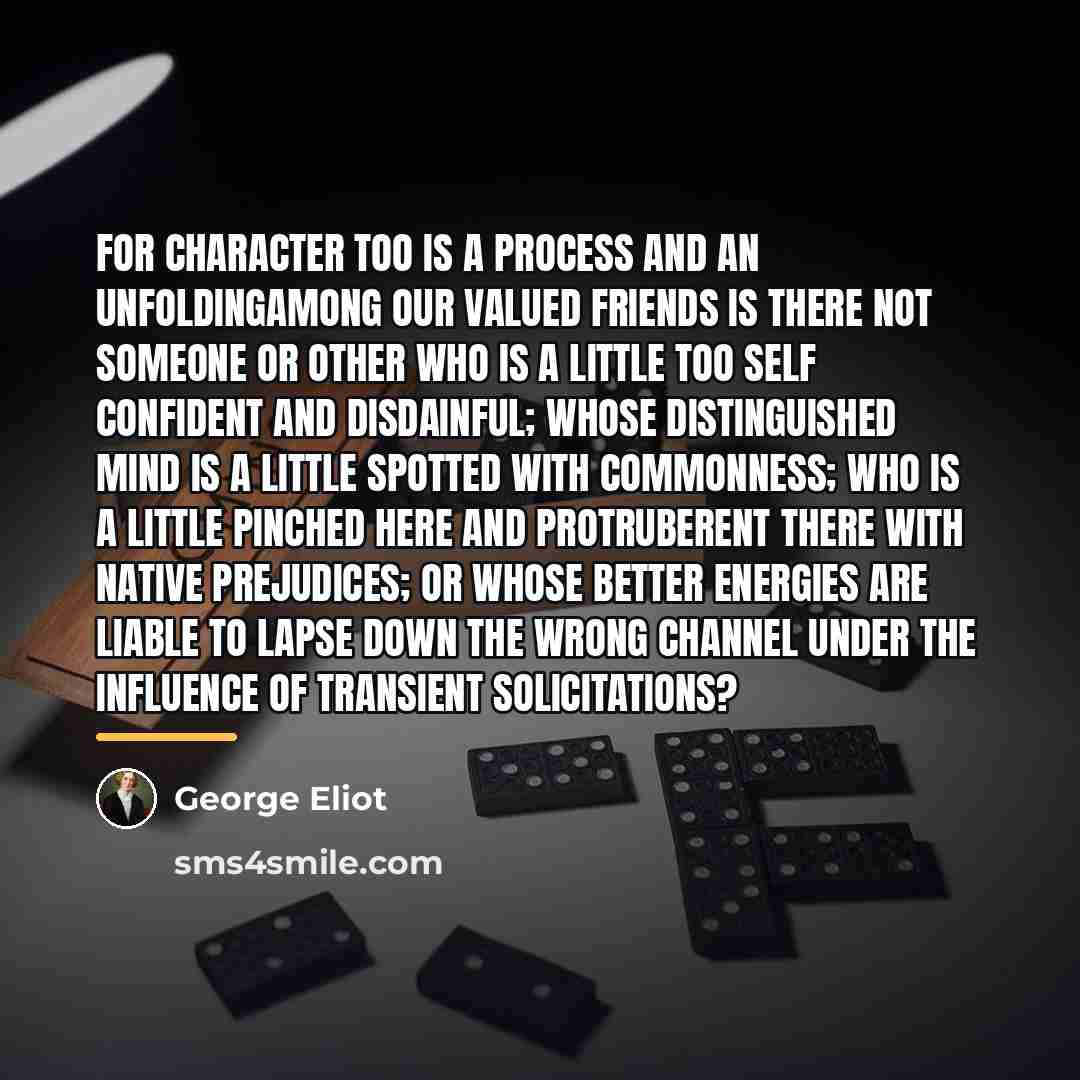 “For character too is a process and an unfoldingamong our…” quote by George Eliot