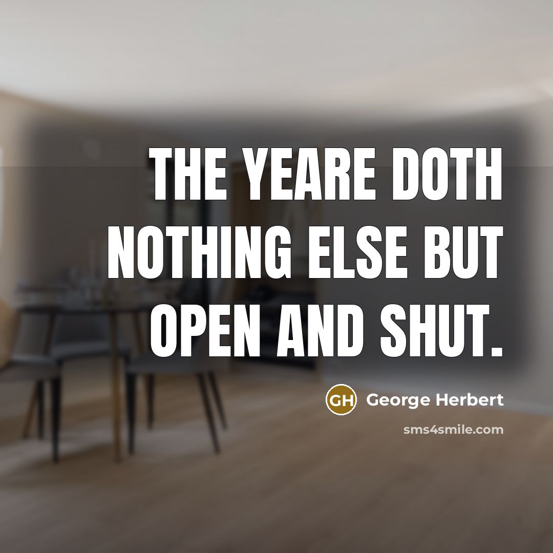 “The yeare doth nothing else but open and shut.…” quote by George Herbert