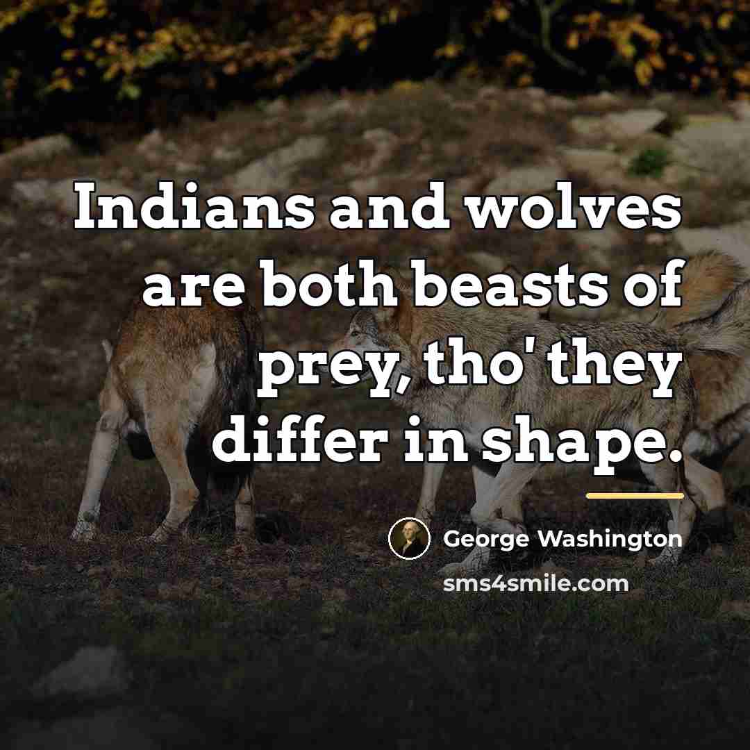 “Indians and wolves are both beasts of prey, tho' they…” quote by George Washington