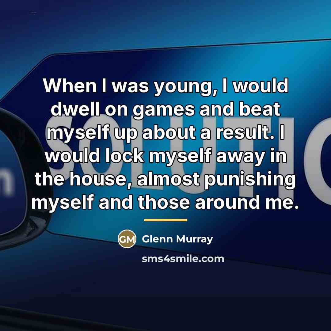 “When I was young, I would dwell on games and…” quote by Glenn Murray