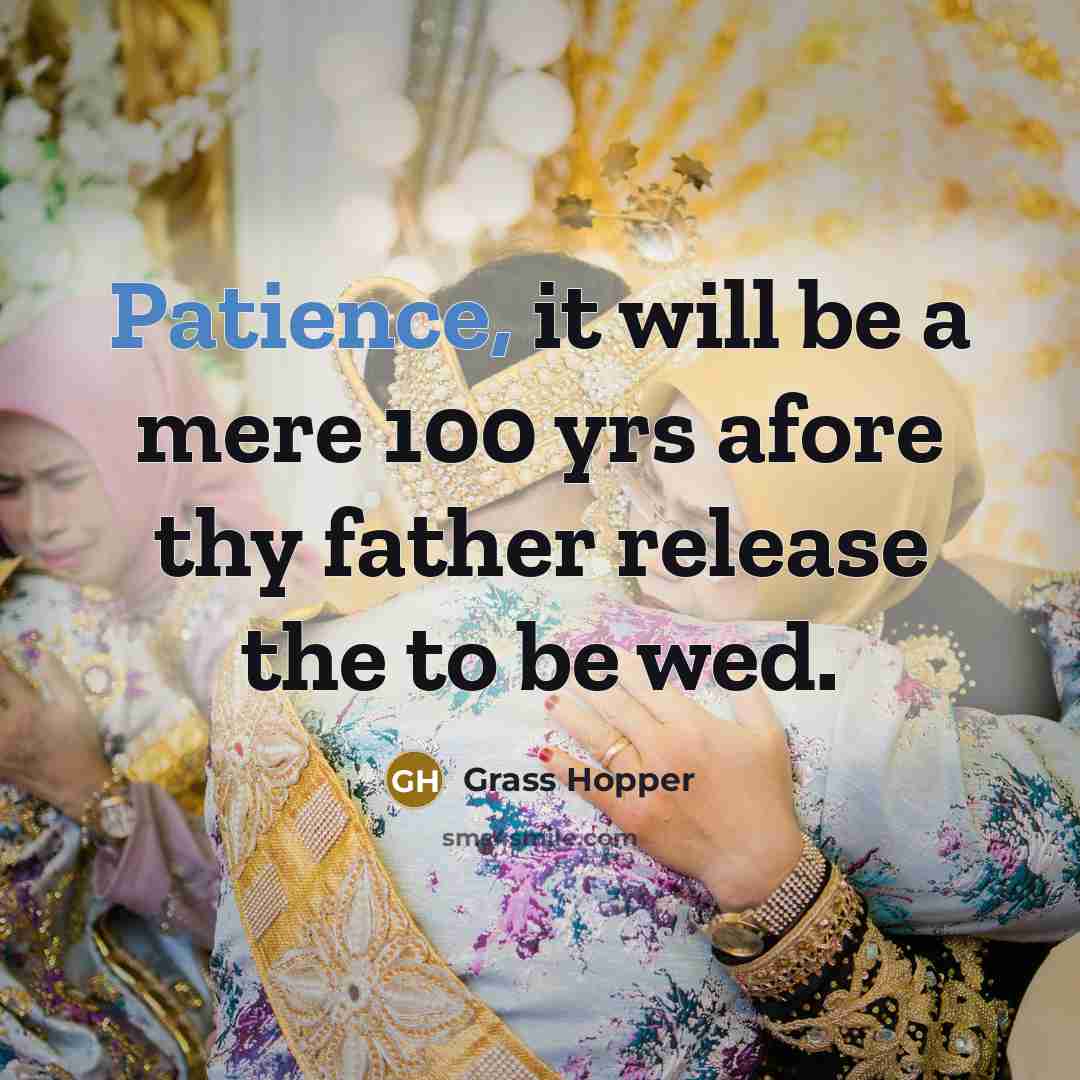 “Patience, it will be a mere 100 yrs afore thy…” quote by Grass Hopper