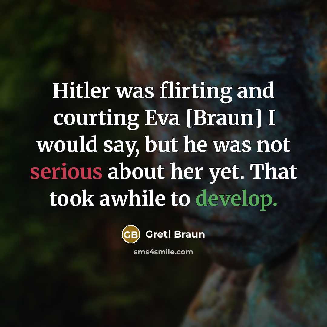 “Hitler was flirting and courting Eva [Braun] I would say,…” quote by Gretl Braun