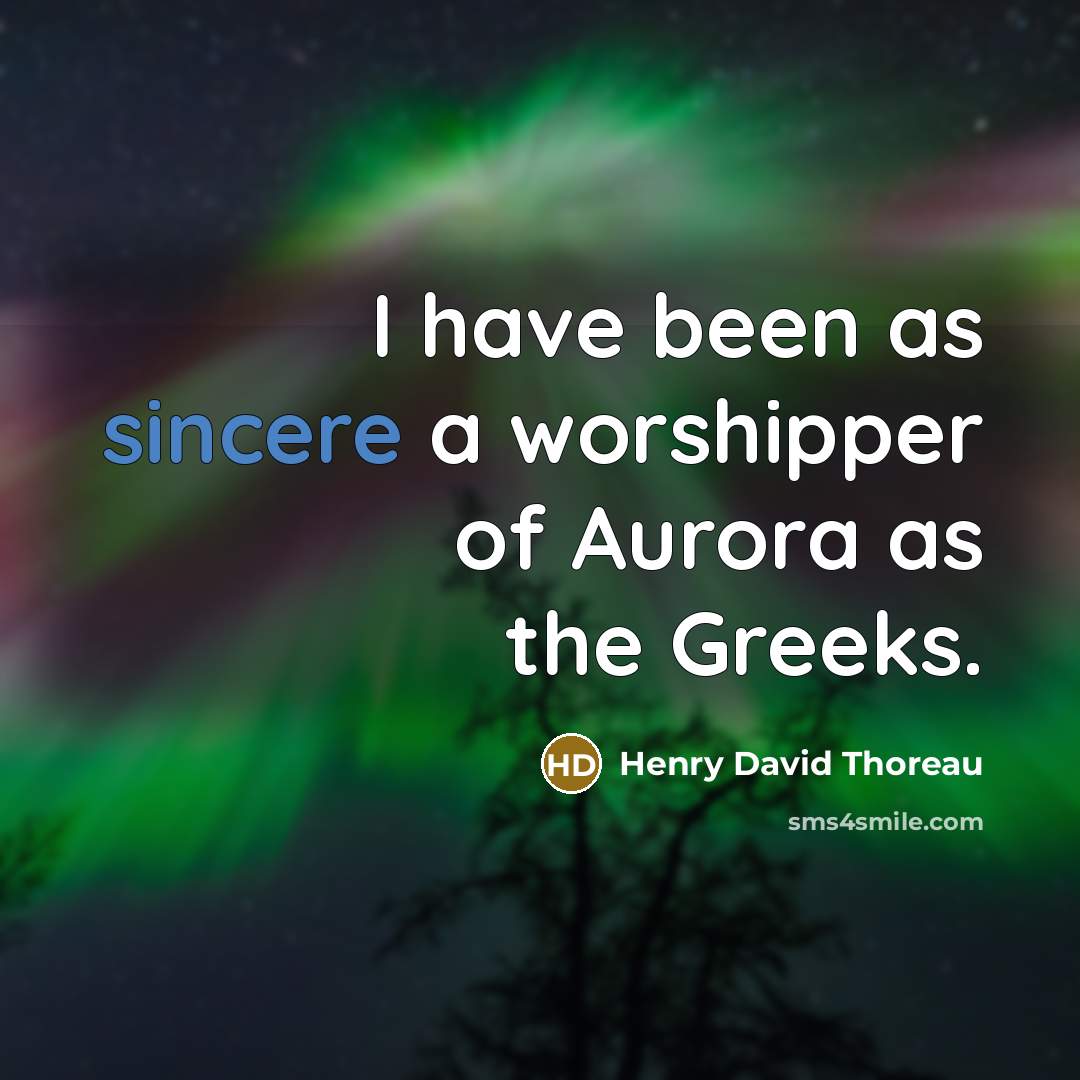 “I have been as sincere a worshipper of Aurora as…” quote by Henry David Thoreau