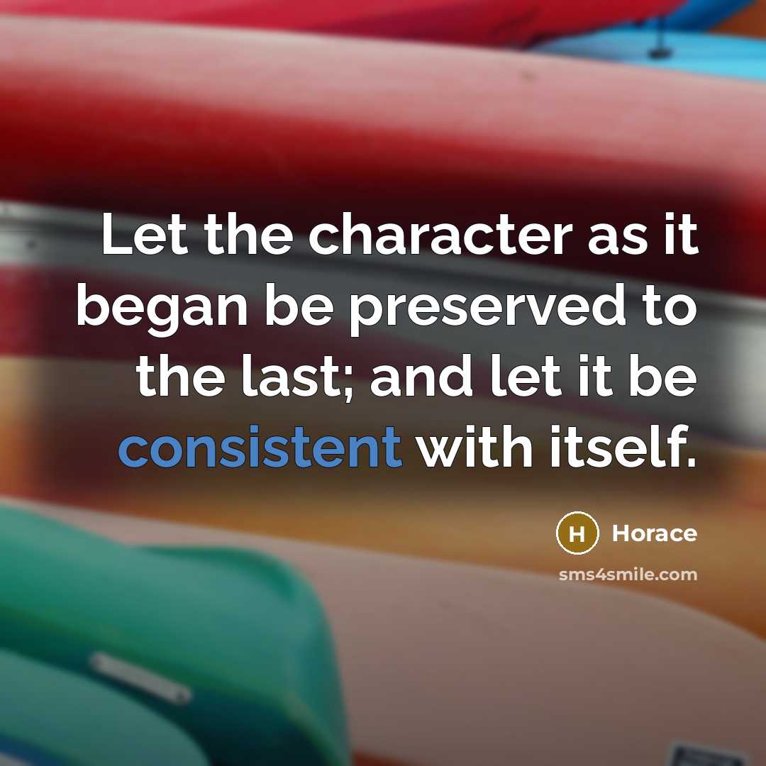 “Let the character as it began be preserved to the…” quote by Horace