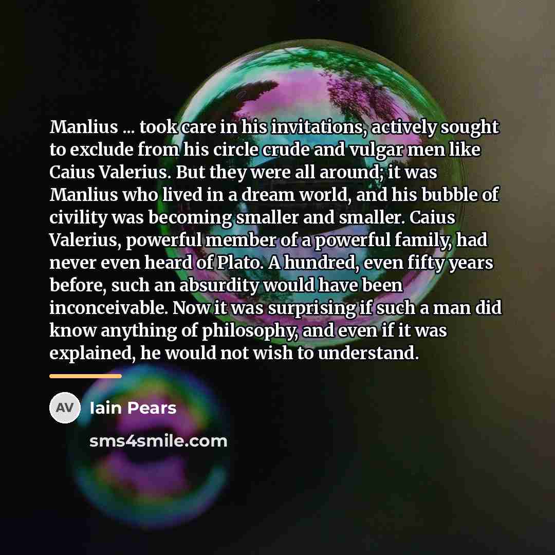 “Manlius ... took care in his invitations, actively sought to…” quote by Iain Pears