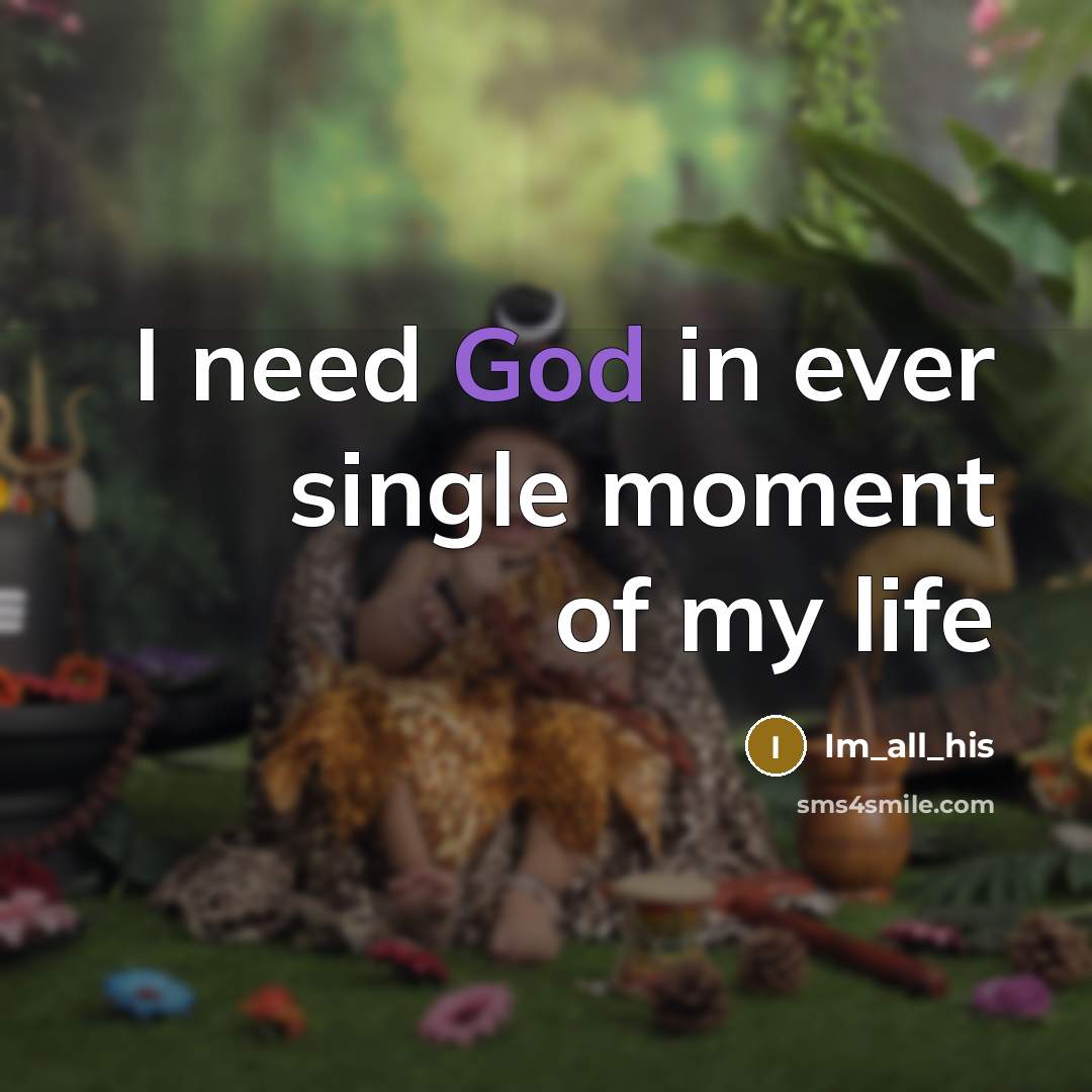 “I need God in ever single moment of my life…” quote by Im_all_his