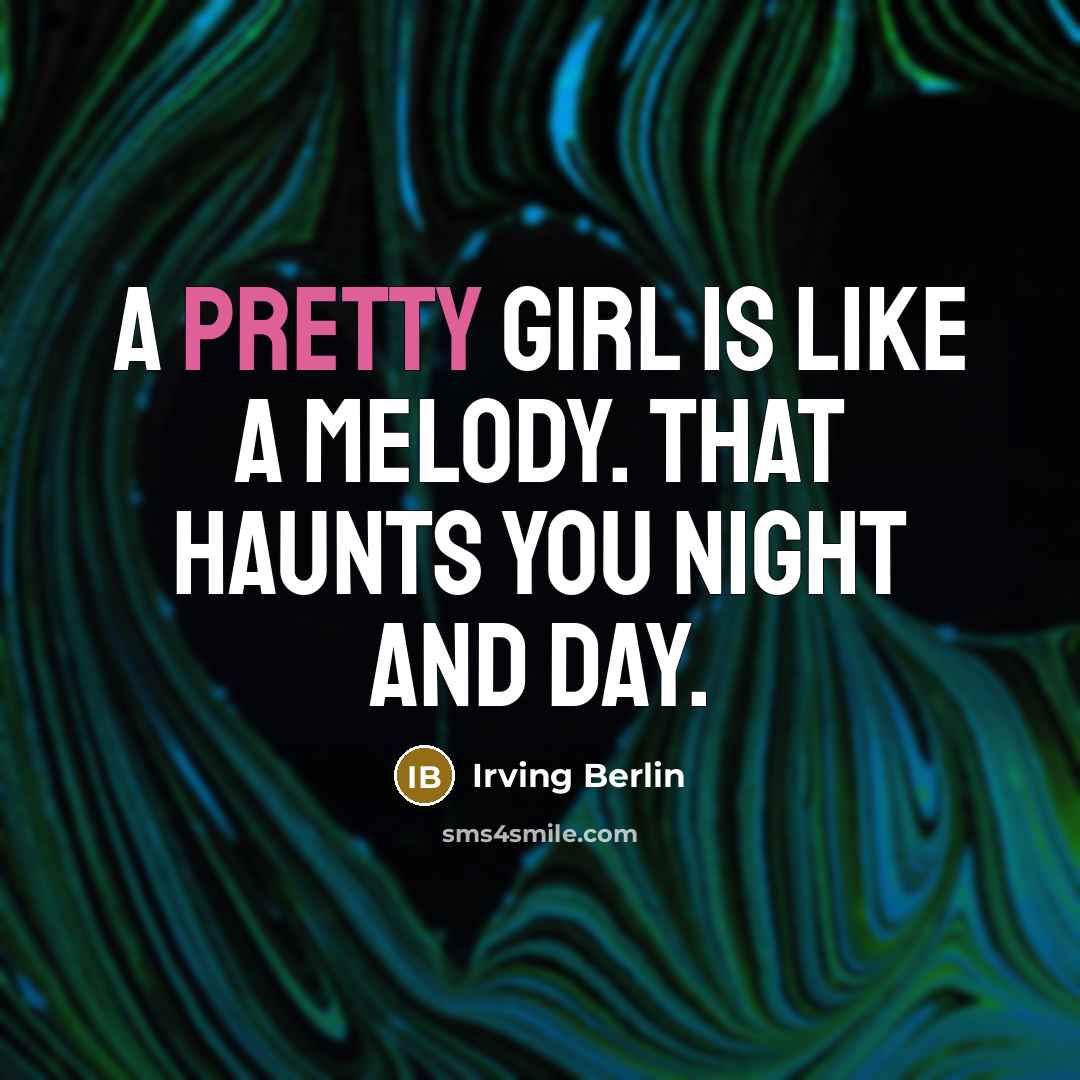 “A pretty girl is like a melody. That haunts you…” quote by Irving Berlin