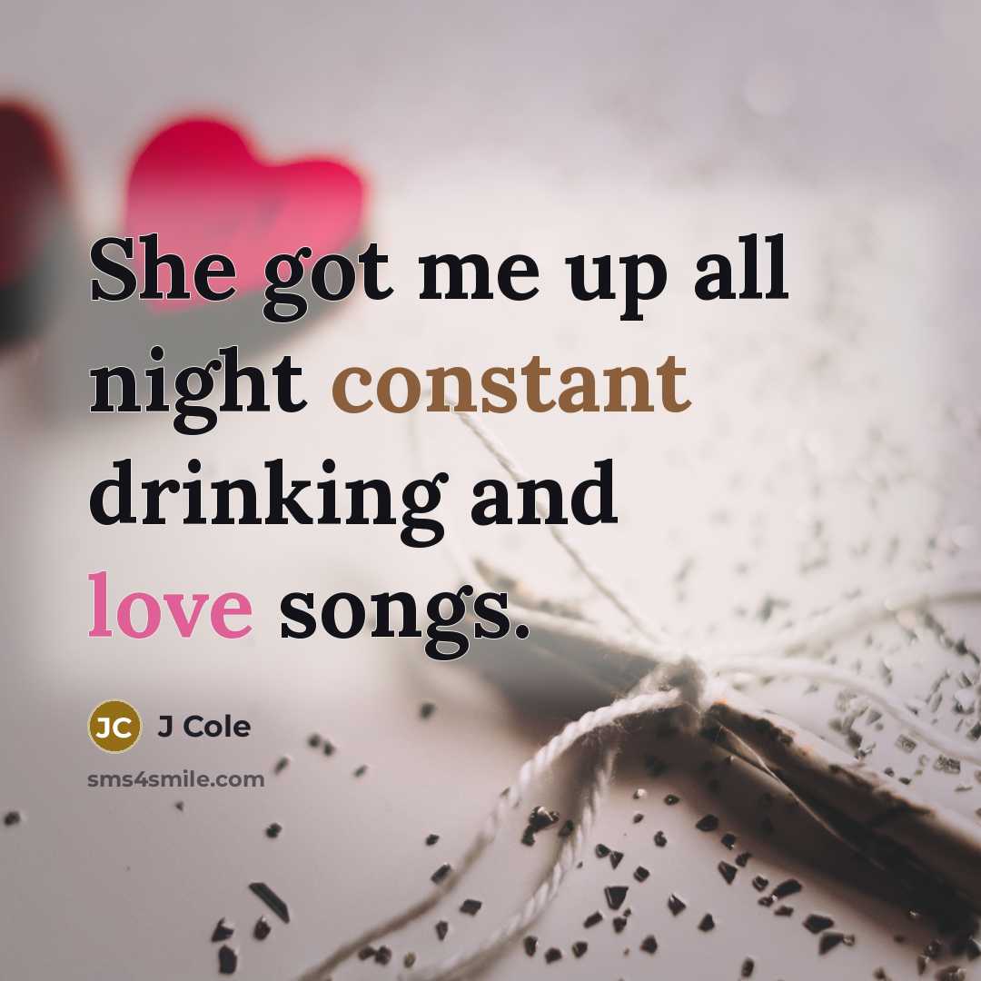“She got me up all night constant drinking and love…” quote by J Cole