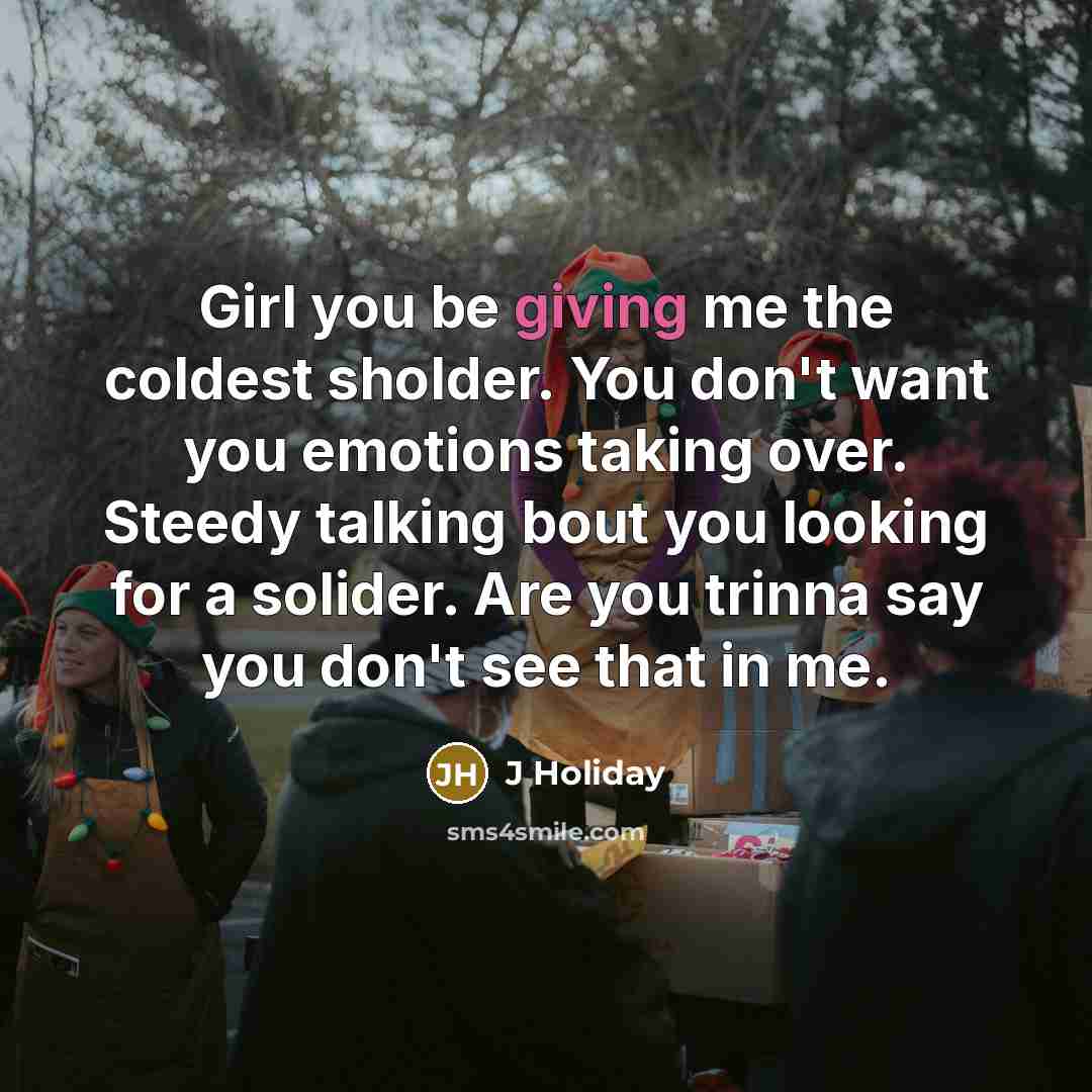 “Girl you be giving me the coldest sholder. You don't…” quote by J Holiday
