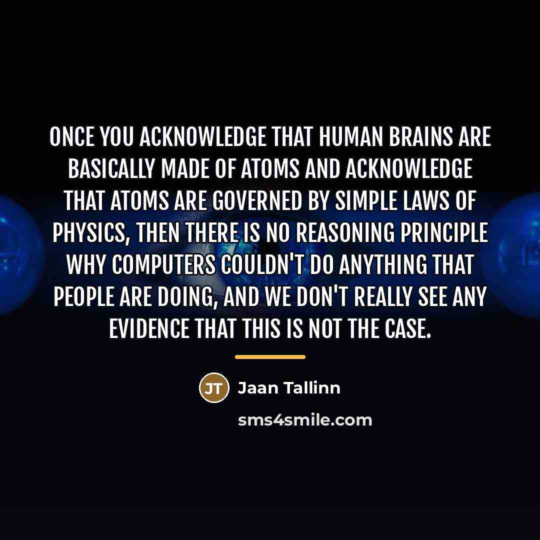 “Once you acknowledge that human brains are basically made of…” quote by Jaan Tallinn