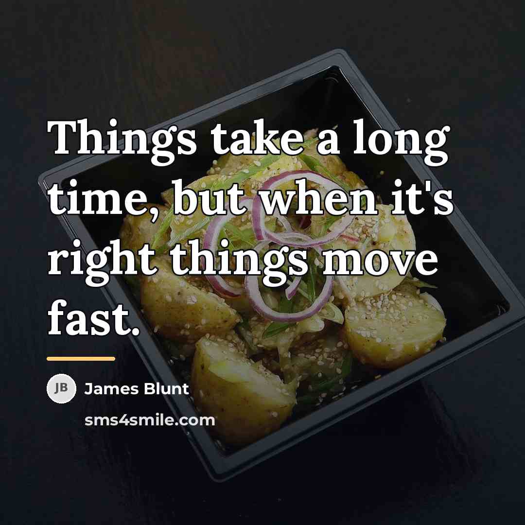 “Things take a long time, but when it's right things…” quote by James Blunt