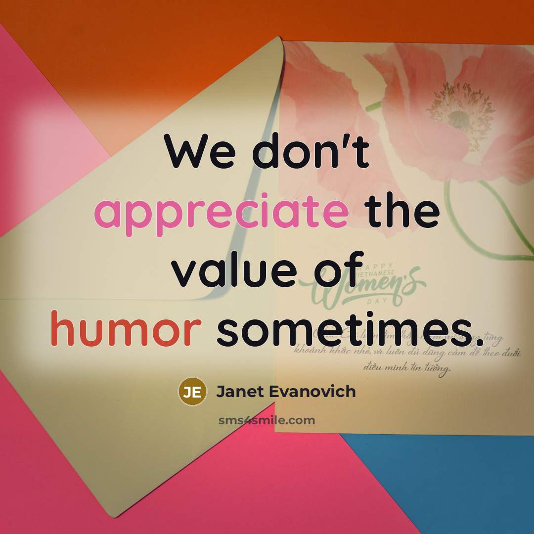 “We don't appreciate the value of humor sometimes.…” quote by Janet Evanovich