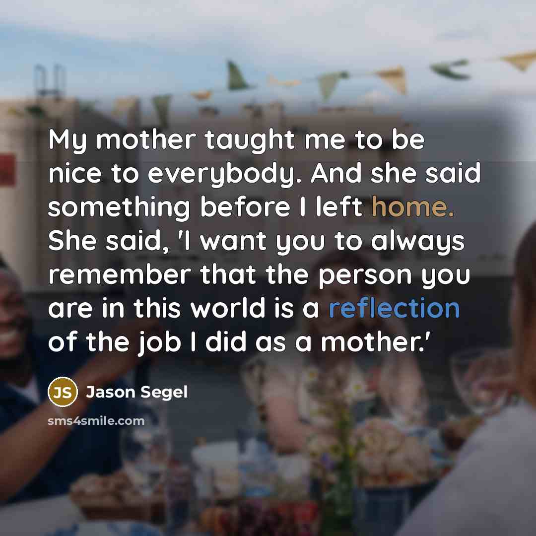 “My mother taught me to be nice to everybody. And…” quote by Jason Segel
