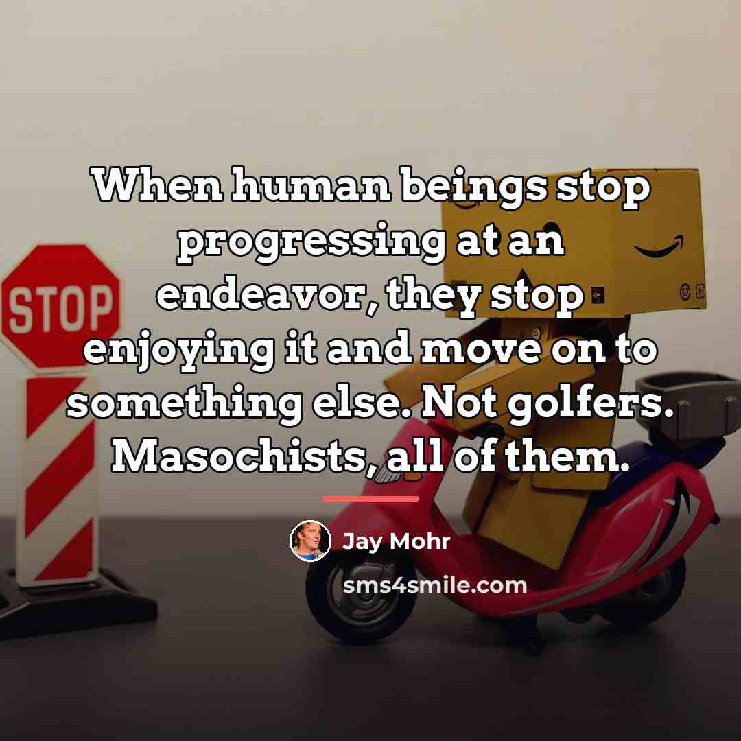 “When human beings stop progressing at an endeavor, they stop…” quote by Jay Mohr