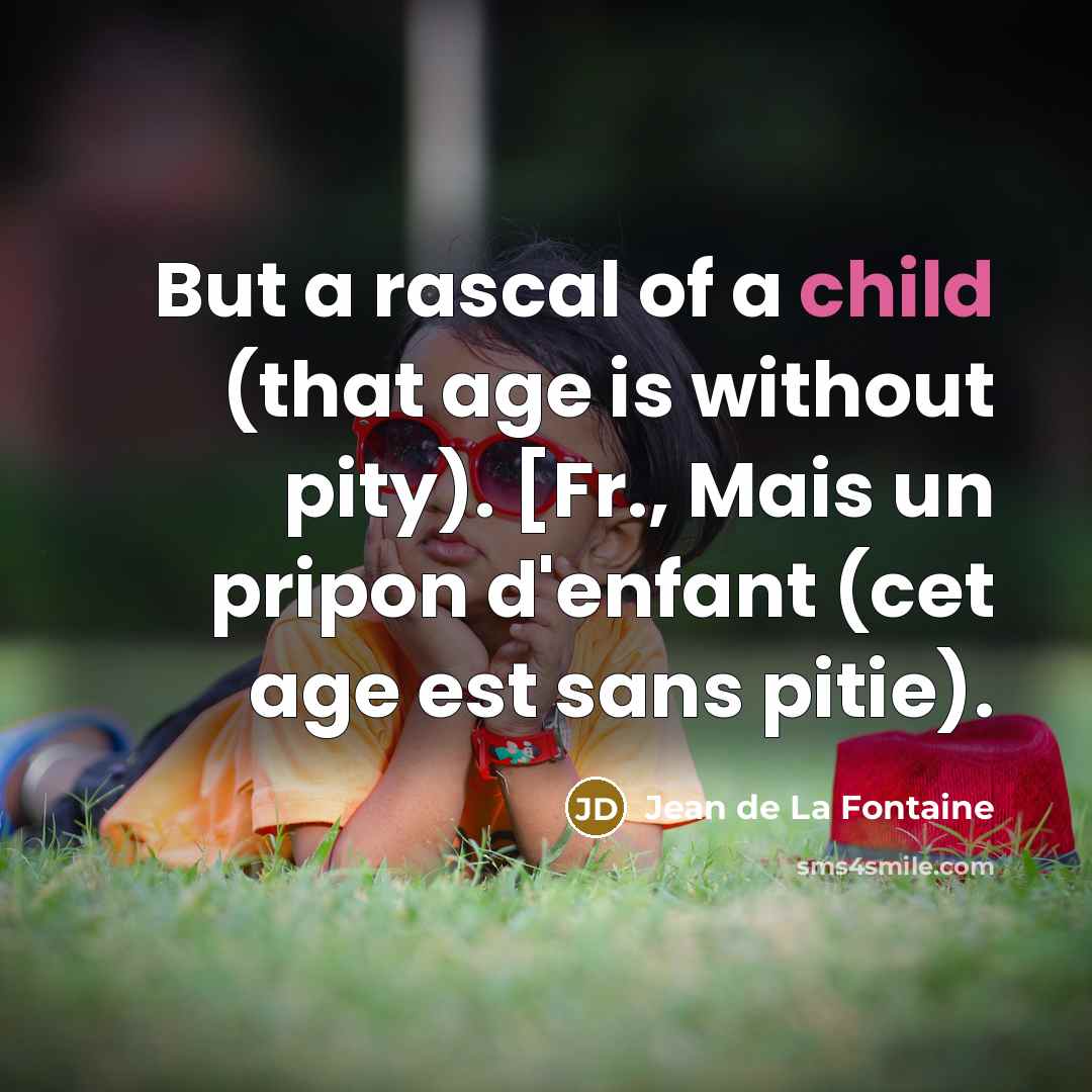 “But a rascal of a child (that age is without…” quote by Jean de La Fontaine