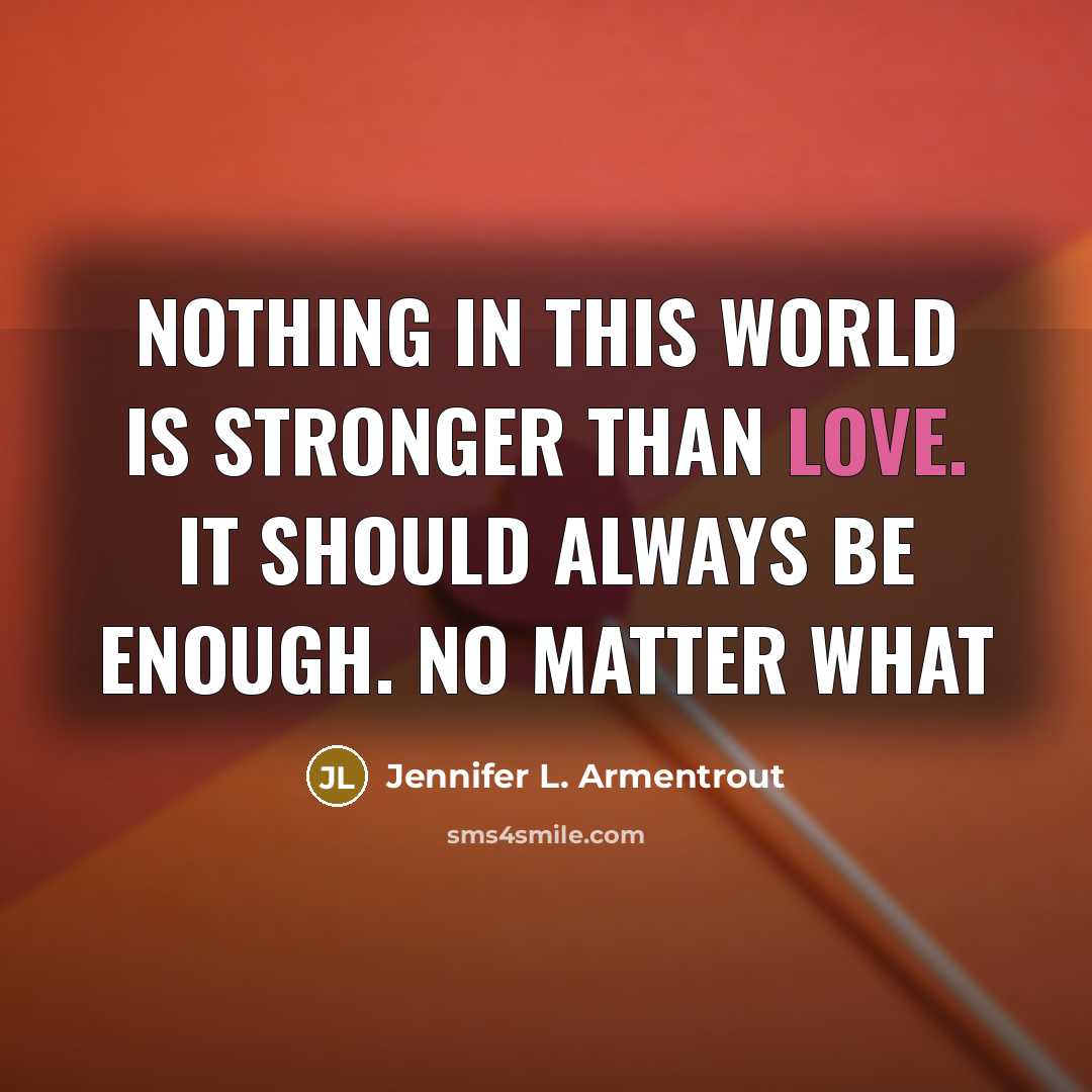 “Nothing in this world is stronger than love. It should…” quote by Jennifer L. Armentrout