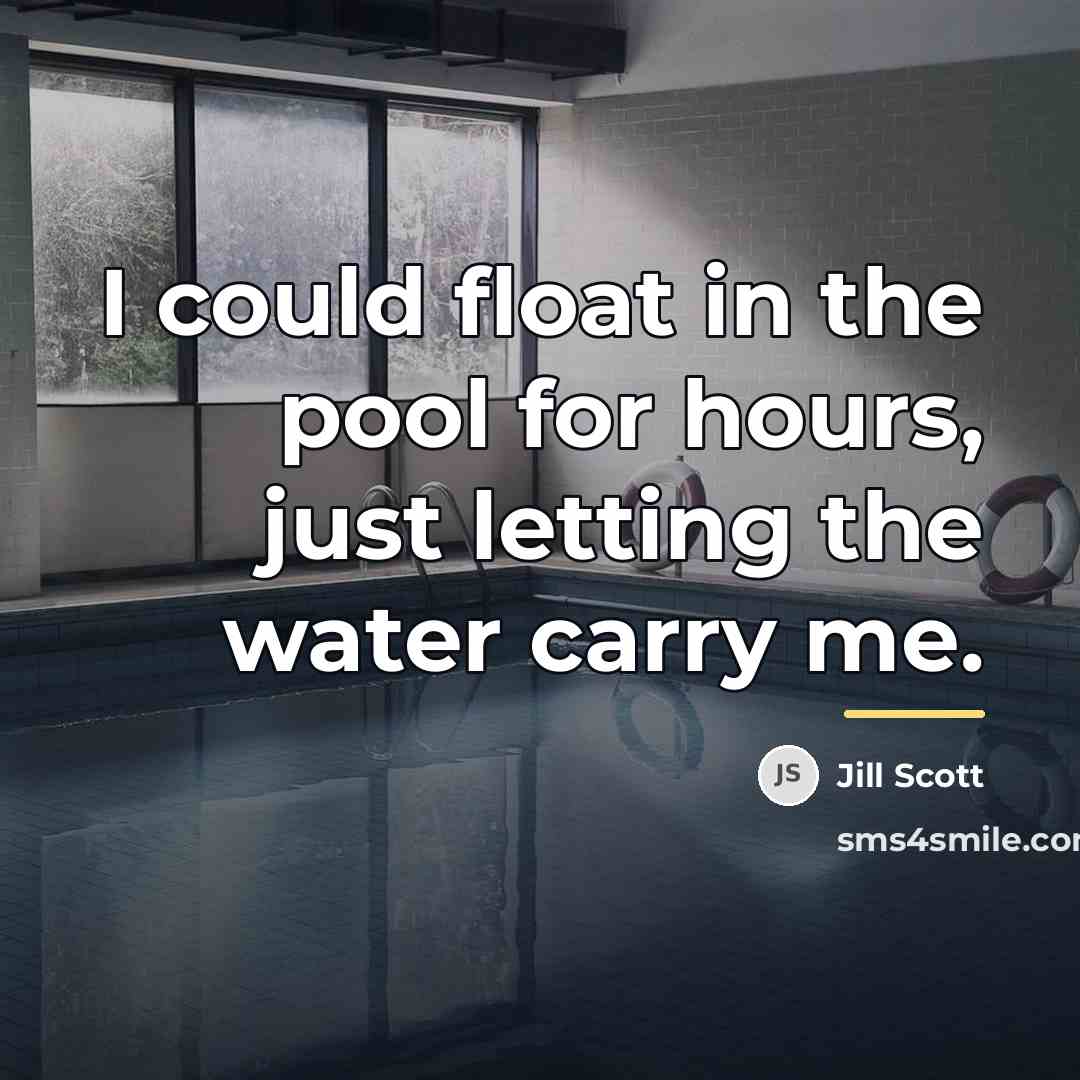 “I could float in the pool for hours, just letting…” quote by Jill Scott