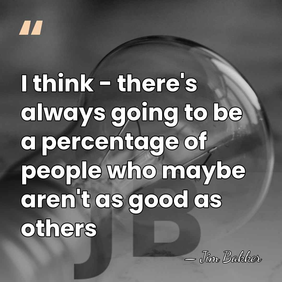 I think - there's always going to be a percentage of people&hellip; - Jim Bakker