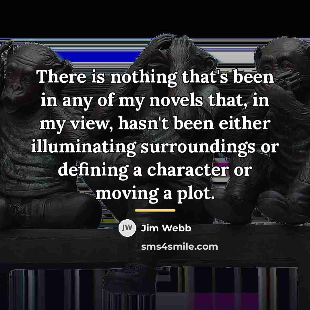 “There is nothing that's been in any of my novels…” quote by Jim Webb