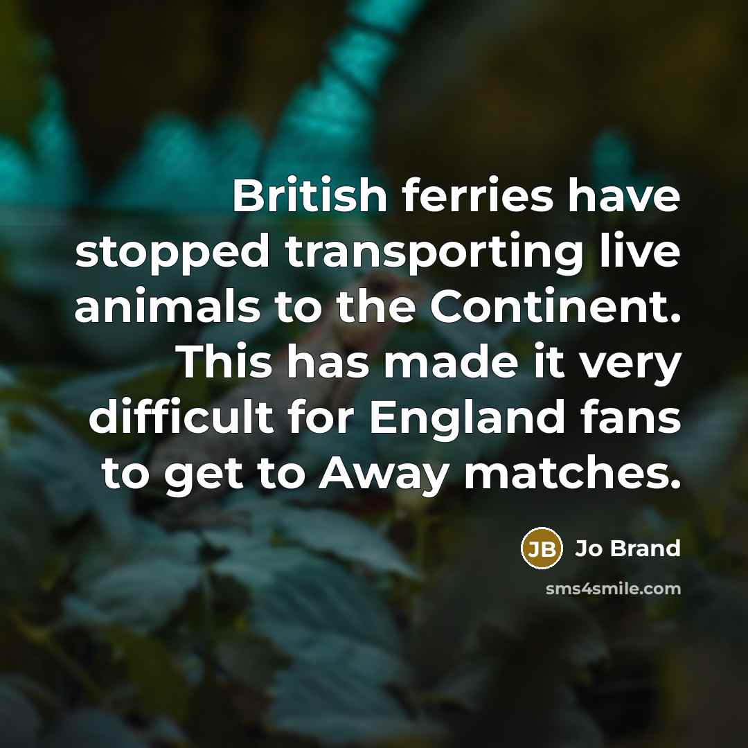 “British ferries have stopped transporting live animals to the Continent.…” quote by Jo Brand