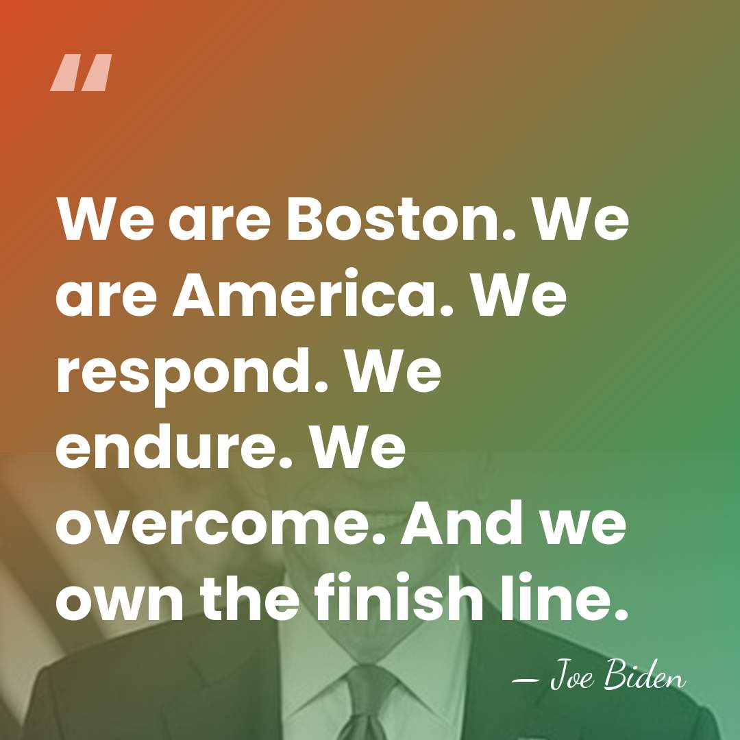 We are Boston. We are America. We respond. We endure. We overcome.&hellip; - Joe Biden