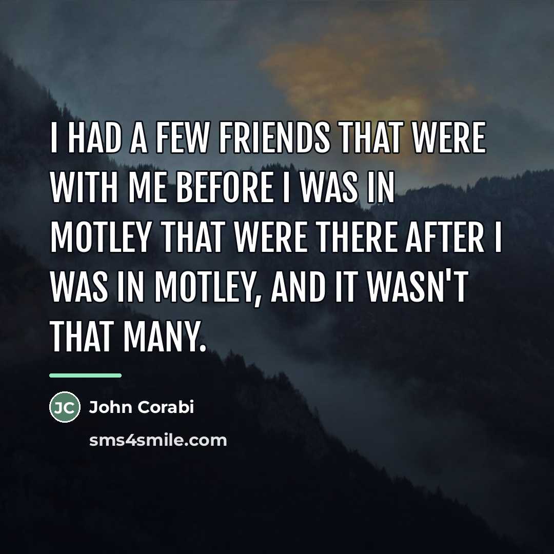 “I had a few friends that were with me before…” quote by John Corabi