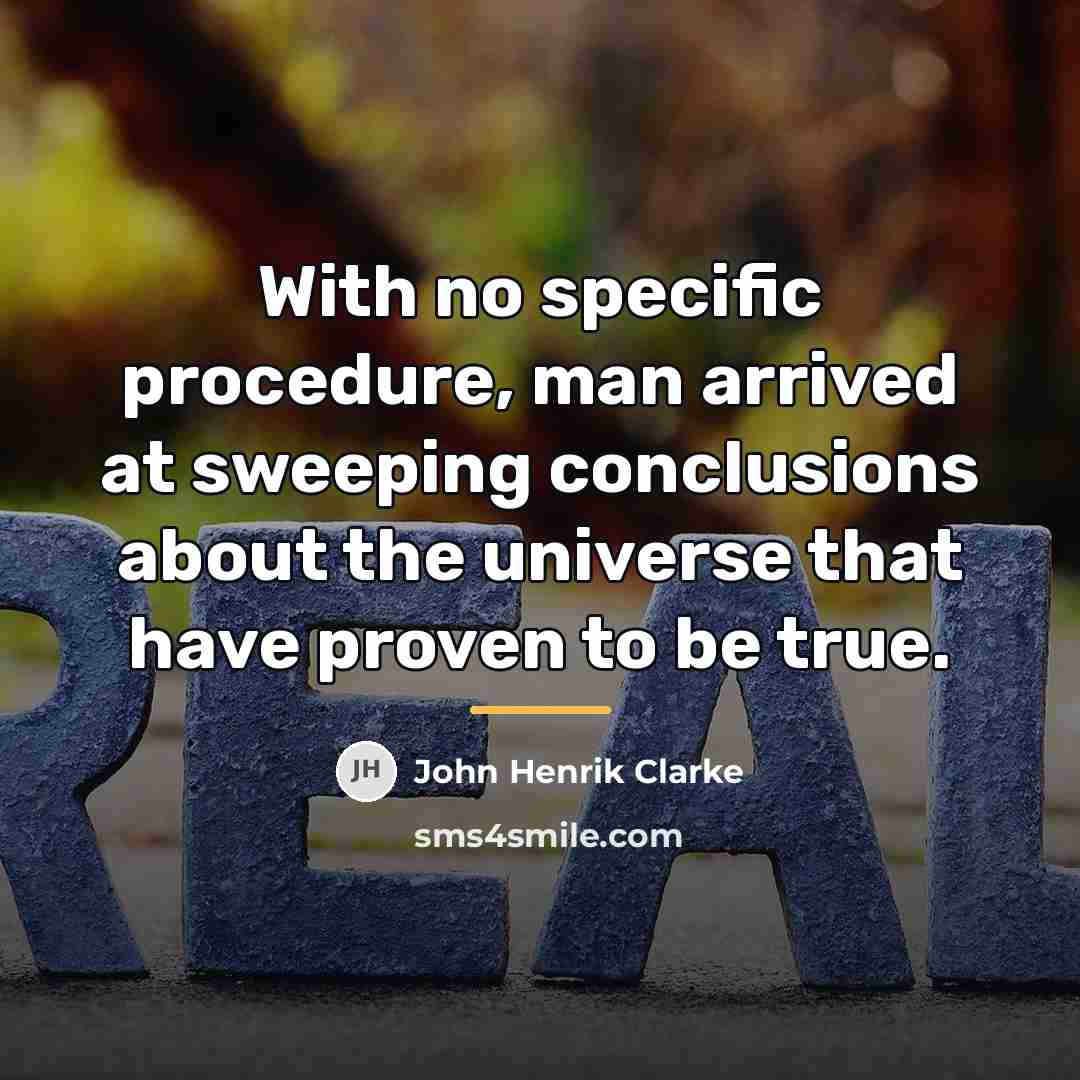“With no specific procedure, man arrived at sweeping conclusions about…” quote by John Henrik Clarke