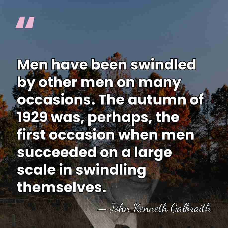 Men have been swindled by other men on many occasions. The autumn&hellip; - John Kenneth Galbraith