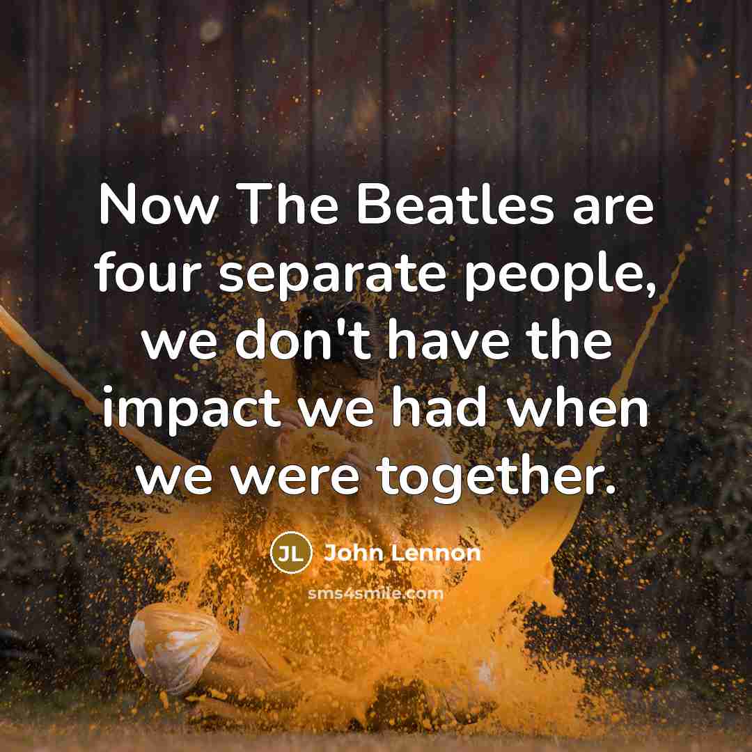 “Now The Beatles are four separate people, we don't have…” quote by John Lennon