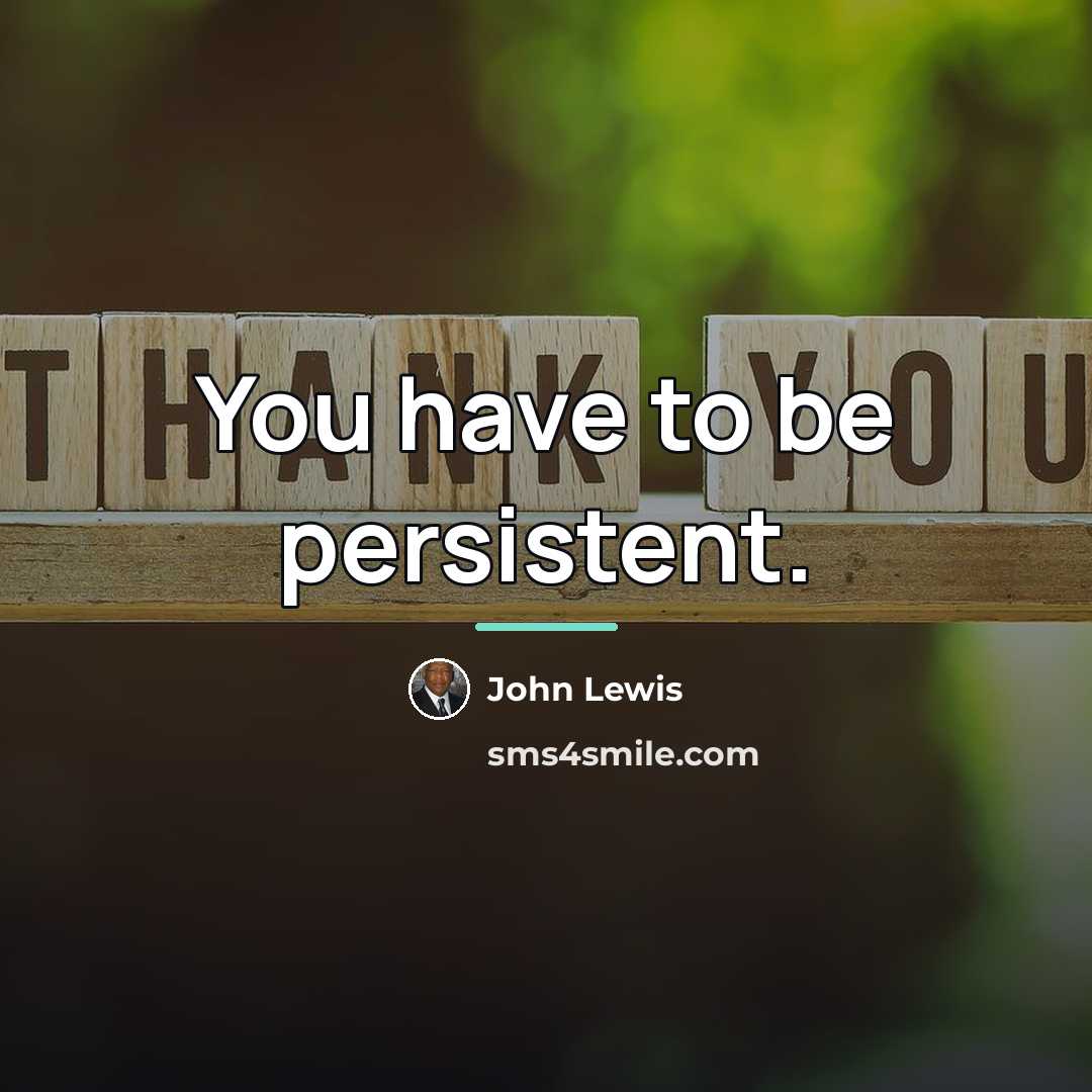 “You have to be persistent.…” quote by John Lewis