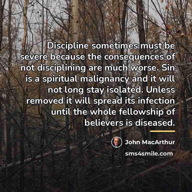 “Discipline sometimes must be severe because the consequences of not…” quote by John Macarthur