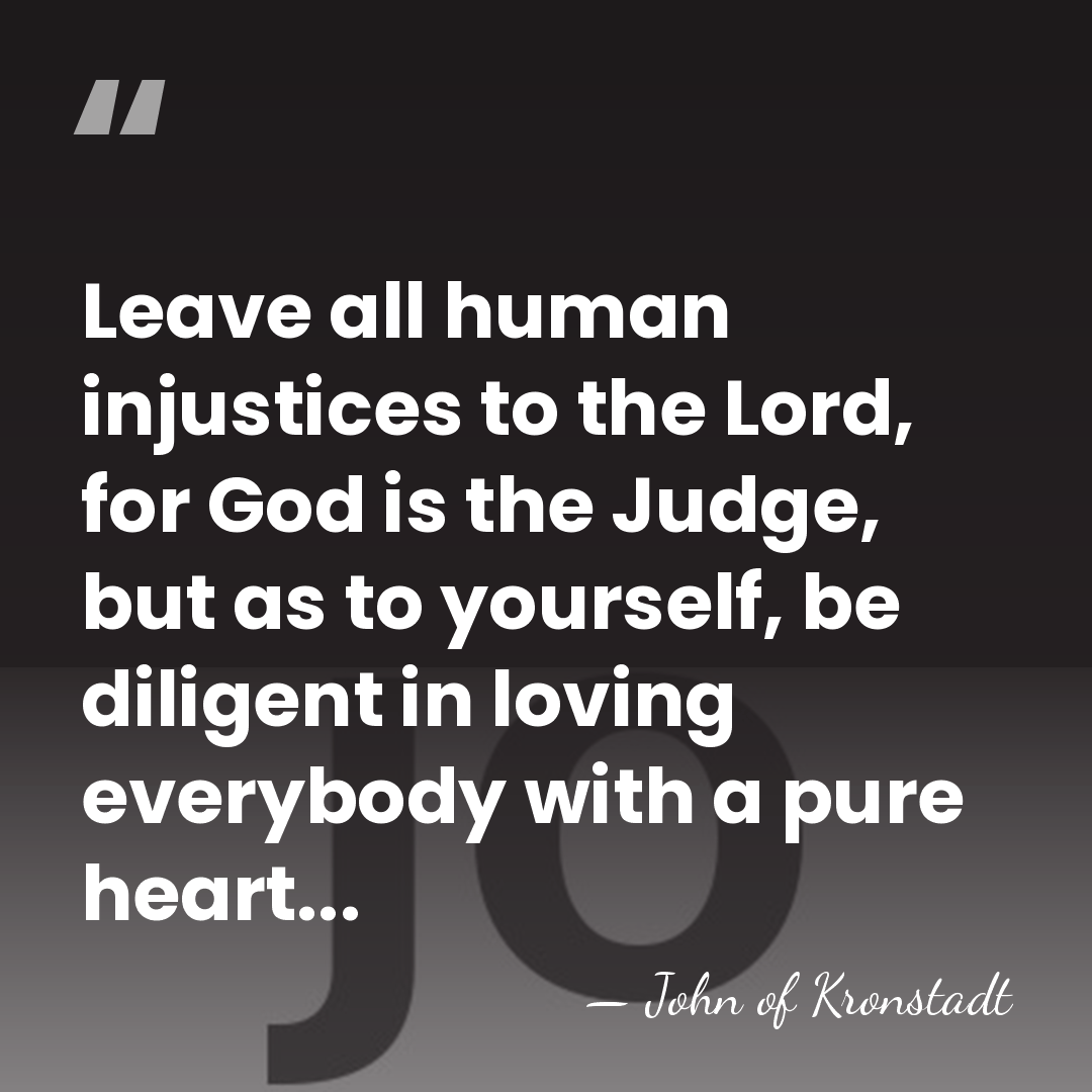 Leave all human injustices to the Lord, for God is the Judge,&hellip; - John of Kronstadt