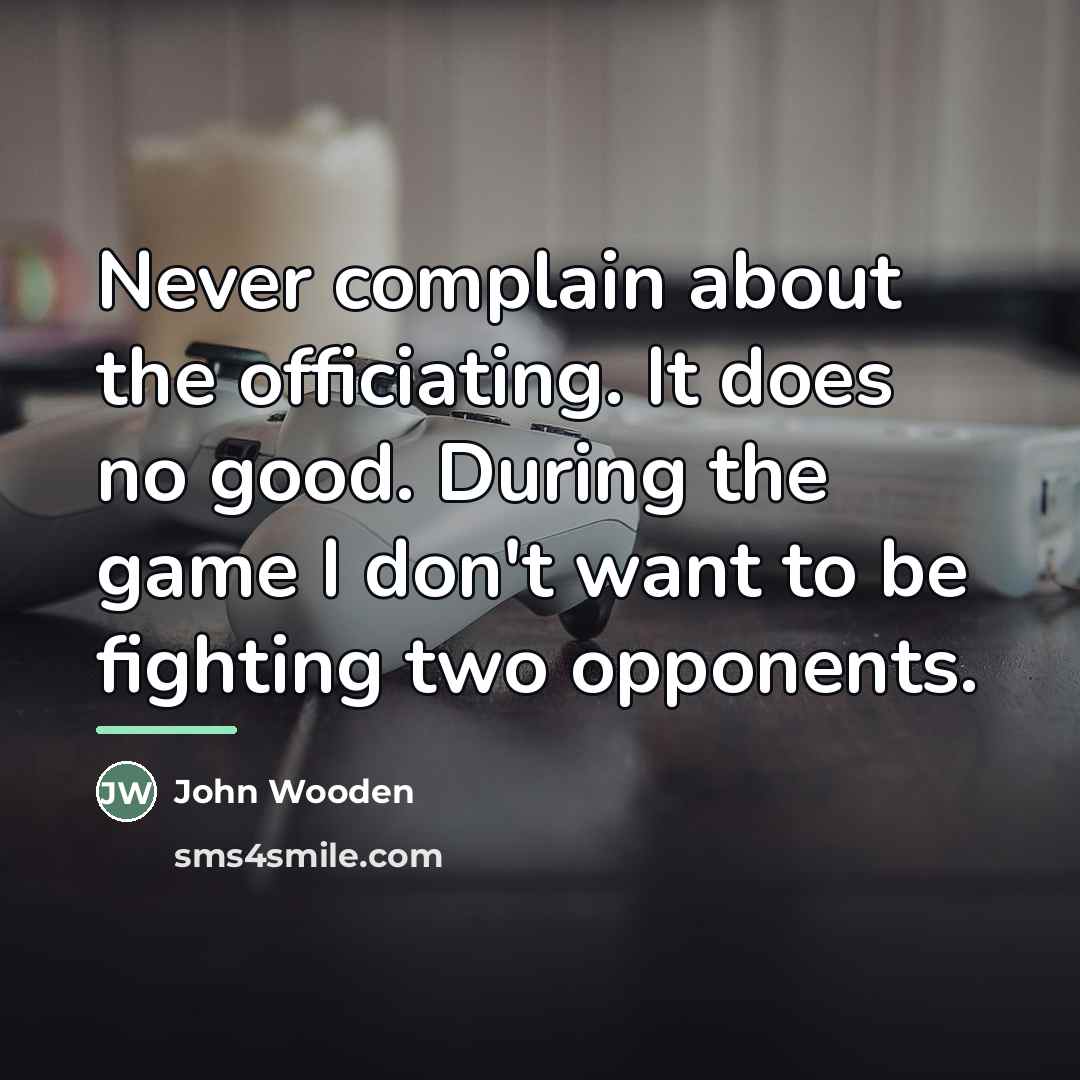 “Never complain about the officiating. It does no good. During…” quote by John Wooden