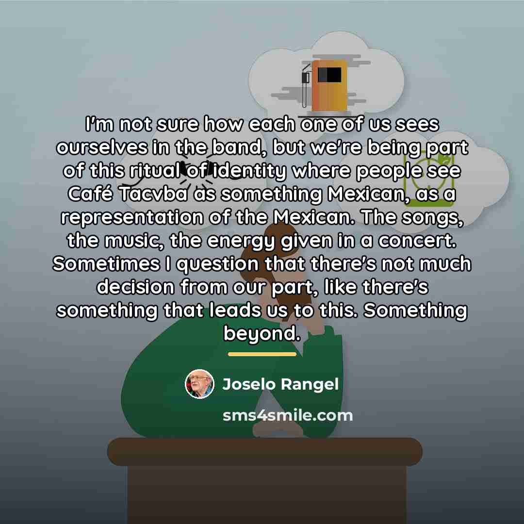 “I'm not sure how each one of us sees ourselves…” quote by Joselo Rangel
