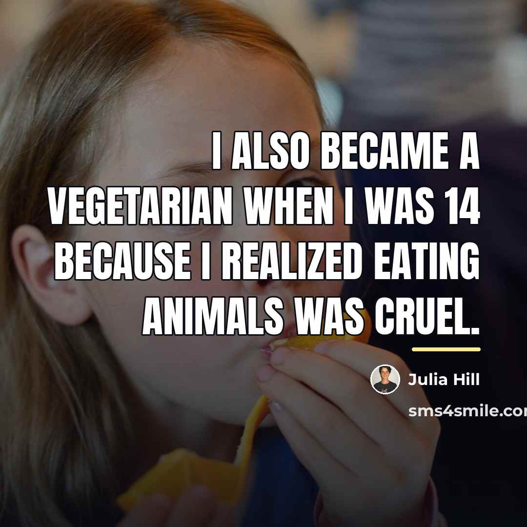 “I also became a vegetarian when I was 14 because…” quote by Julia Hill
