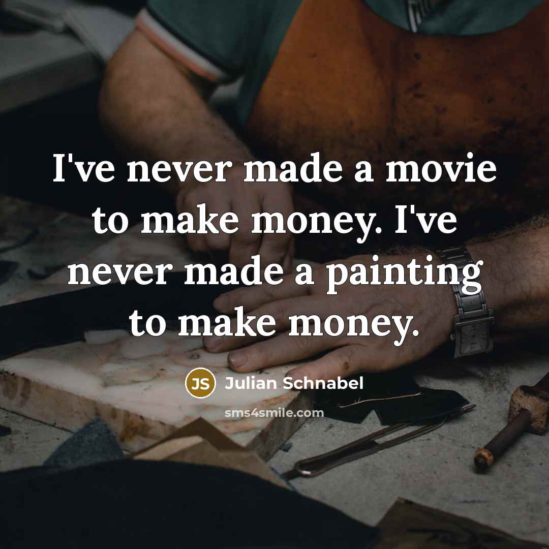 “I've never made a movie to make money. I've never…” quote by Julian Schnabel