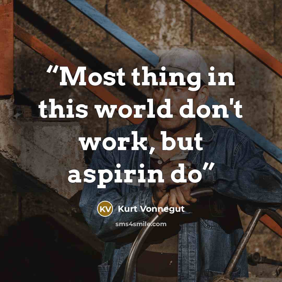 “Most thing in this world don't work, but aspirin do” quote by Kurt Vonnegut